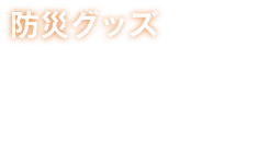 防災グッズ　いざという時の為の防災グッズを取り揃えています。